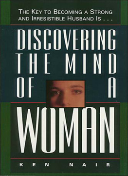 Ken Nair Discovering the Mind of a Woman: The Key to Becoming a Strong and Irresistable Husband is...