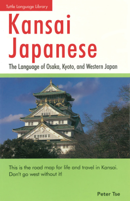 Peter Tse - Kansai Japanese: The Language of Osaka, Kyoto, and Western Japan: This Japanese Phrasebook and Language Guide Teaches the Kansai Dialect