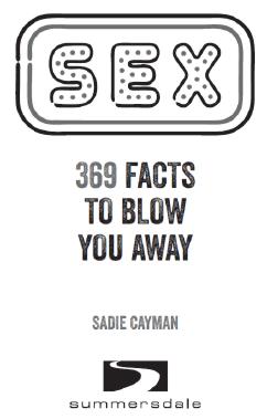 SEX 369 FACTS TO BLOW YOU AWAY Copyright Summersdale Publishers Ltd 2013 - photo 2