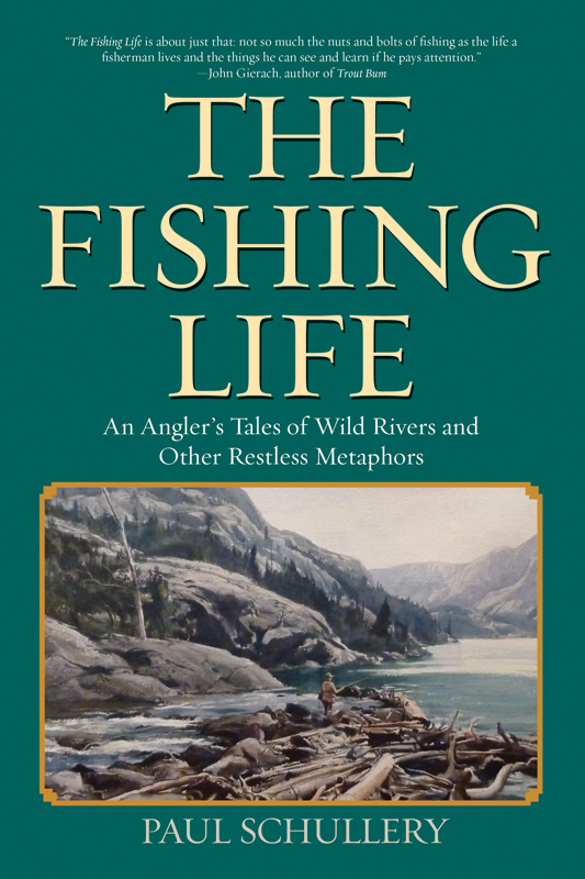 The Fishing Life The Fishing Life An Anglers Tales of Wild Rivers and Other - photo 1