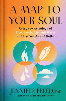 Jennifer Freed A Map to Your Soul: Using the Astrology of Fire, Earth, Air, and Water to Live Deeply and Fully