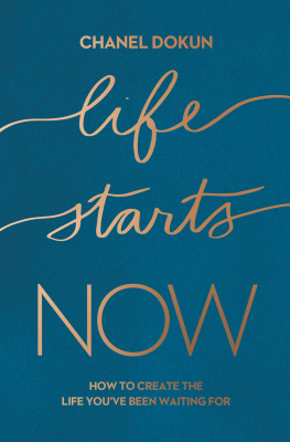 Chanel Dokun - Life Starts Now: How to Create the Life Youve Been Waiting For