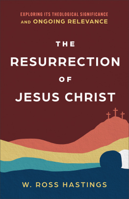 W. Ross Hastings The Resurrection of Jesus Christ: Exploring Its Theological Significance and Ongoing Relevance