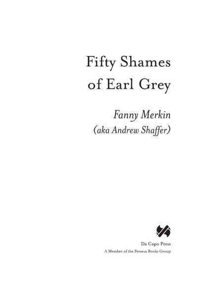 Table of Contents Praise for Fifty Shames of Earl Grey Im laughing as much - photo 1