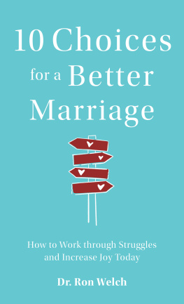 Dr. Ron Welch 10 Choices for a Better Marriage: How to Work through Struggles and Increase Joy Today