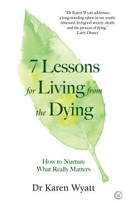 Dr. Karen Wyatt 7 Lessons for Living from the Dying: How to Nurture What Really Matters