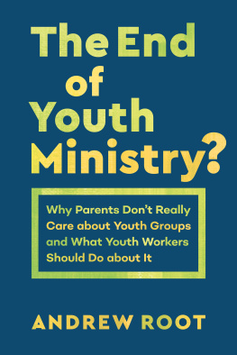 Andrew Root - The End of Youth Ministry?: Why Parents Dont Really Care about Youth Groups and What Youth Workers Should Do about It