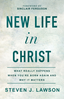 Steven J. Lawson New Life in Christ: What Really Happens When Youre Born Again and Why It Matters