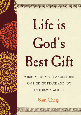 Sam Chege - Life Is Gods Best Gift: Wisdom from the Ancestors on Finding Peace and Joy in Todays World