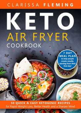 Clarissa Fleming Keto Air Fryer Cookbook: 50 Quick & Easy Ketogenic Recipes for Rapid Weight Loss, Better Health and a Sharper Mind (7 Day Meal Plan to Help People Create Results, Starting From Their First Day!)