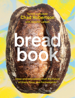 Chad Robertson - Bread Book : Ideas and Innovations from the Future of Grain, Flour, and Fermentation [A Cookbook]