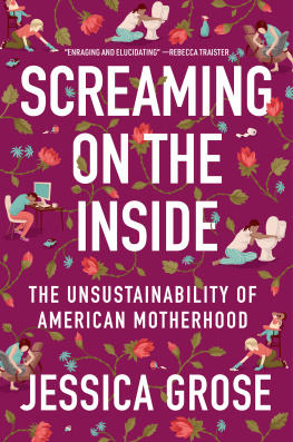 Jessica Grose Screaming on the Inside: The Unsustainability of American Motherhood