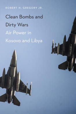 Robert H. Gregory Clean Bombs and Dirty Wars: Air Power in Kosovo and Libya