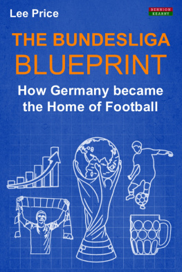 Lee Price The Bundesliga Blueprint: How Germany became the Home of Football