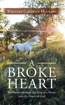 Whitney Cartrite-Huckaby - A Broke Heart: Revelation Through the Eyes of a Horse into the Heart of God