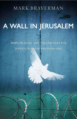 Mark Braverman - A Wall in Jerusalem: Hope, Healing, and the Struggle for Justice in Israel and Palestine