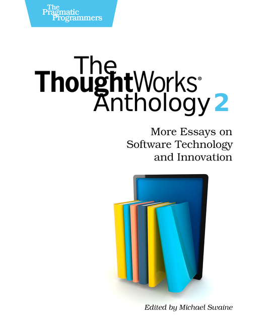 The ThoughtWorks Anthology 2 More Essays on Software Technology and Innovation - photo 1