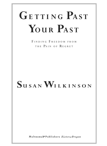 GETTING PAST YOUR PAST published by Multnomah Publishers Inc 2000 by Susan - photo 2