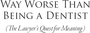 Way Worse Than Being A Dentist The Lawyers Quest for Meaning - image 1