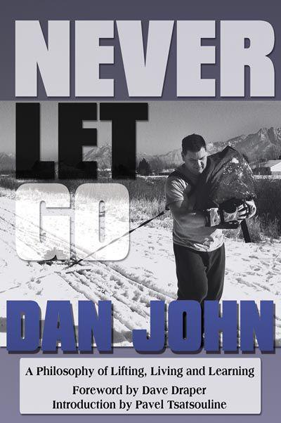 Never Let Go A Philosophy of Lifting Living and Learning Dan John - photo 1