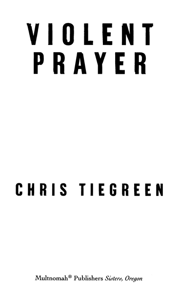 VIOLENT PRAYER published by Multnomah Publishers Inc 2006 by Chris Tiegreen - photo 2