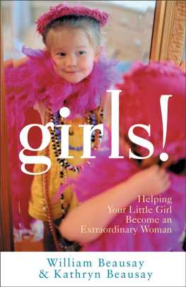 William Beausay - Girls!: Helping Your Little Girl Become an Extraordinary Woman