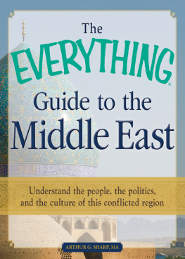 Arthur G. Sharp MA - The Everything Guide to the Middle East: Understand the People, the Politics, and the Culture of This Conflicted Region