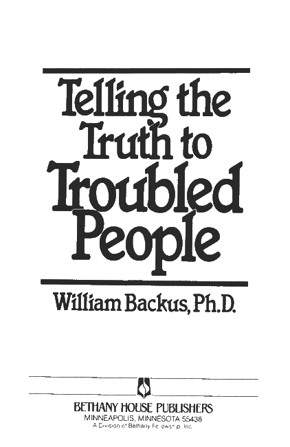 Telling the Truth to Troubled People Copyright 1985 William Backus All rights - photo 1