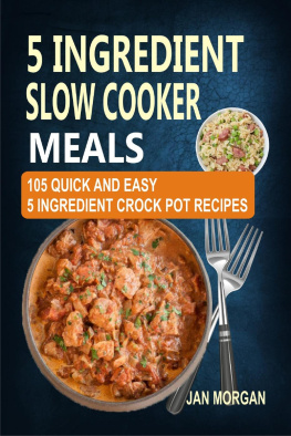 Jan Morgan - 5 Ingredient Slow Cooker Meals: 105 Quick and Easy 5 Ingredient Crock Pot Recipes