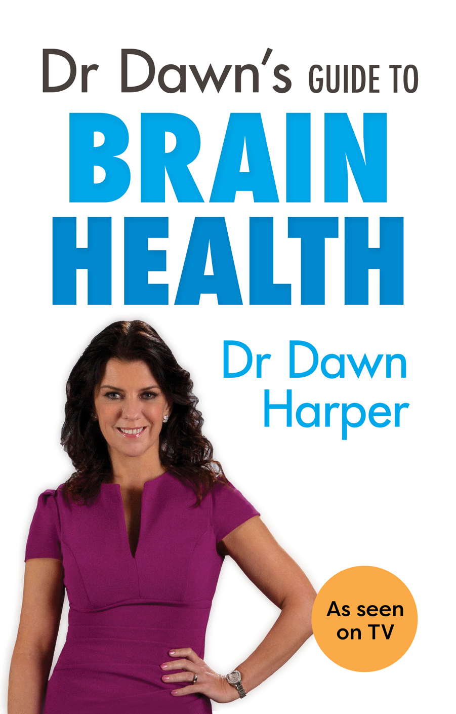 Dr Dawns Guide to Brain Health Dr Dawn Harper is a GP based in Gloucestershire - photo 1