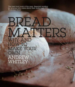 Andrew Whitley - Bread Matters: The State of Modern Bread and a Definitive Guide to Baking Your Own