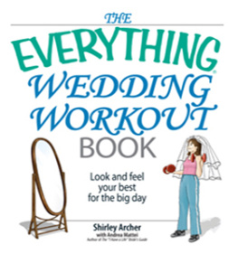 Shirley Archer - The Everything Wedding Workout Book: Look and Feel Your Best for the Big Day