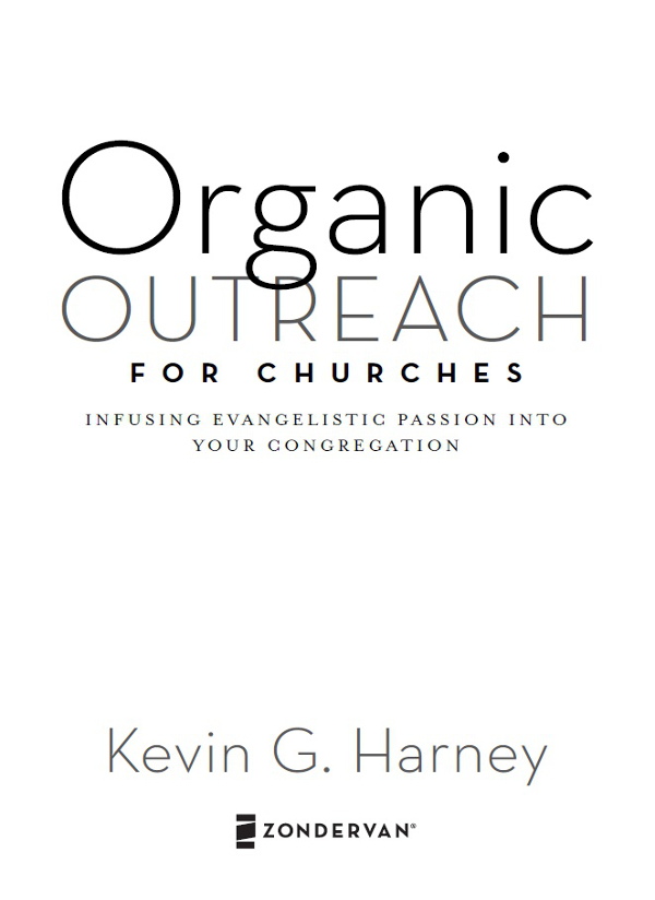 ZONDERVAN Organic Outreach for Churches Copyright 2011 by Kevin G Harney All - photo 2