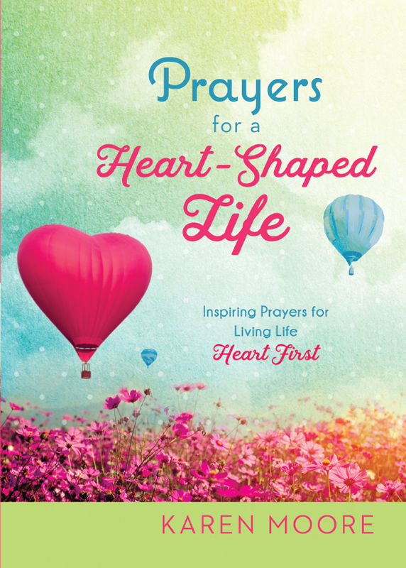 Praise for Prayers for a Heart-Shaped Life Karen Moore has done it again She - photo 1