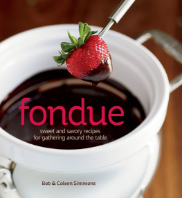 Bob Simmons - Fondue: Sweet and Savory Recipes for Gathering Around the Table