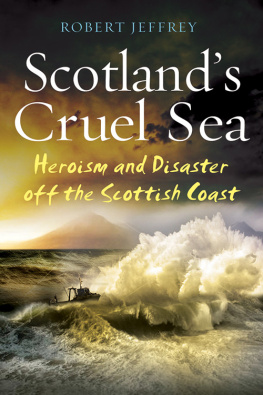 Robert Jeffrey - Scotlands Cruel Sea: Heroism and Disaster off the Scottish Coast