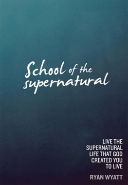 Ryan Wyatt - School of the Supernatural: Live the Supernatural Life That God Created You to Live