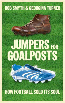 Rob Smyth Jumpers for Goalposts: How Football Sold its Soul