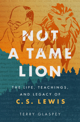 Terry Glaspey - Not a Tame Lion: The Life, Teachings, and Legacy of C.S. Lewis