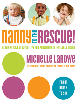 Michelle LaRowe - Nanny to the Rescue!: Straight Talk and Super Tips for Parenting in the Early Years