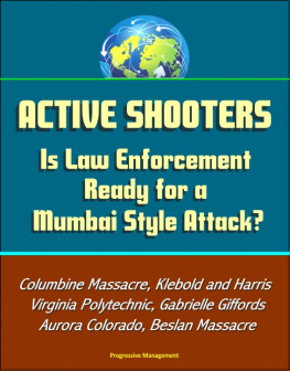 Progressive Management Active Shooters: Is Law Enforcement Ready for a Mumbai Style Attack? Columbine Massacre, Klebold and Harris, Virginia Polytechnic, Gabrielle Giffords, Aurora Colorado, Beslan Massacre