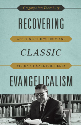 Gregory Alan Thornbury - Recovering Classic Evangelicalism: Applying the Wisdom and Vision of Carl F. H. Henry