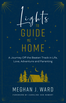 Meghan J. Ward Lights to Guide Me Home: A Journey Off the Beaten Track in Life, Love, Adventure, and Parenting