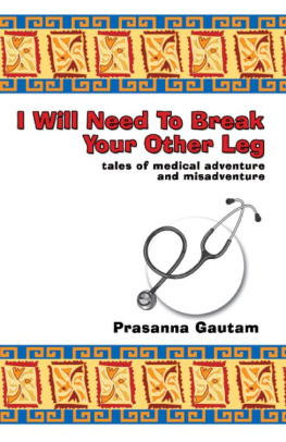 Prasanna Gautam - I Will Need to Break Your Other Leg: Tales of Medical Adventure and Misadventure