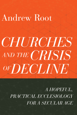 Andrew Root - Churches and the Crisis of Decline--A Hopeful, Practical Ecclesiology for a Secular Age