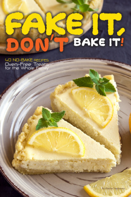 Martha Stephenson - Fake It, Dont Bake It!: 40 No-Bake Recipes – Oven-Free Treats for the Whole Family
