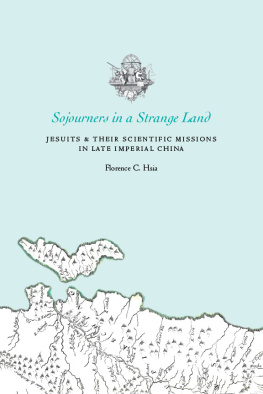 Florence C. Hsia - Sojourners in a Strange Land: Jesuits and Their Scientific Missions in Late Imperial China: Jesuits and Their Scientific Missions in Late Imperial China