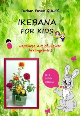 TÜRKAN FÜSÜN GÜLEÇ - Ikebana for Kids: Japanese Art of Flower Arrangement