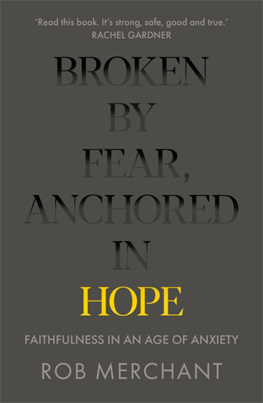 ROB MERCHANT Broken by Fear, Anchored in Hope: Faithfulness in an Age of Anxiety