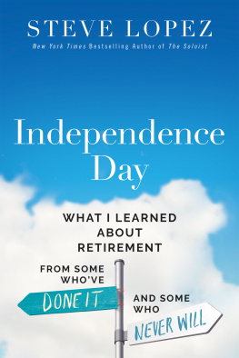 Steve Lopez - Independence Day: What I Learned About Retirement from Some Whove Done It and Some Who Never Will